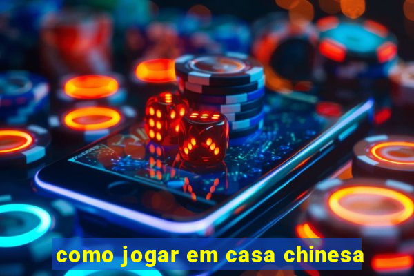 como jogar em casa chinesa